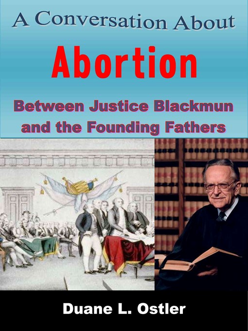 Title details for A Conversation about Abortion Between Justice Blackmun and the Founding Fathers by Duane L. Ostler - Available